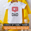 Pick A Family Name - You Have My Heart Mummy, Auntie, Grandad and more - Baby Bodysuit